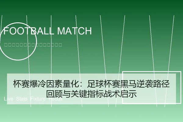 杯赛爆冷因素量化：足球杯赛黑马逆袭路径回顾与关键指标战术启示
